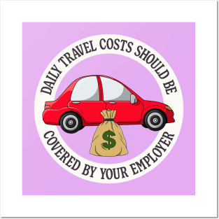 Daily Travel Costs Should Be Covered By Your Employer Posters and Art